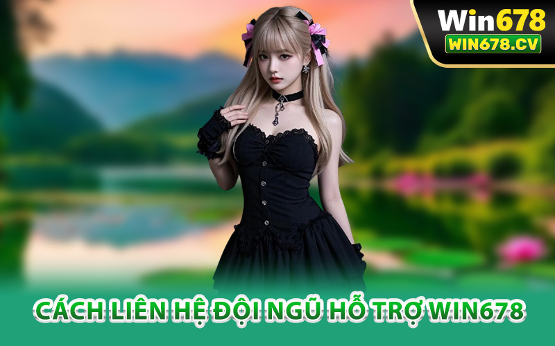 Cách liên hệ đội ngũ hỗ trợ Win678