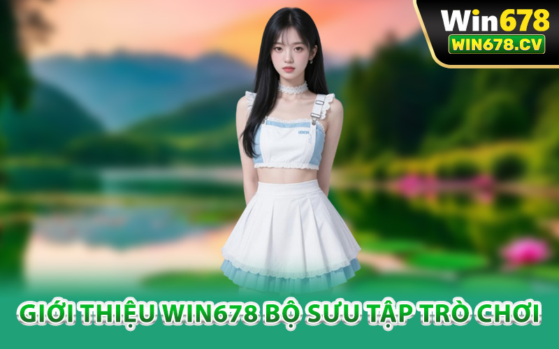 Giới thiệu Win678 bộ sưu tập trò chơi