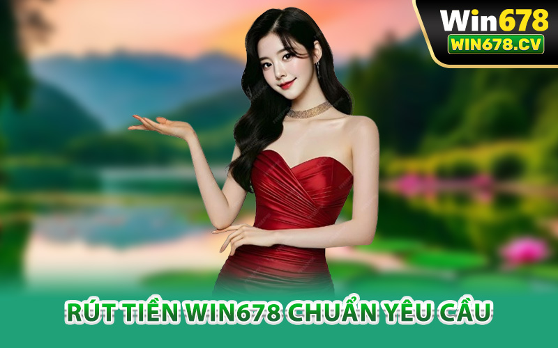 Hướng dẫn rút tiền Win678 chuẩn yêu cầu