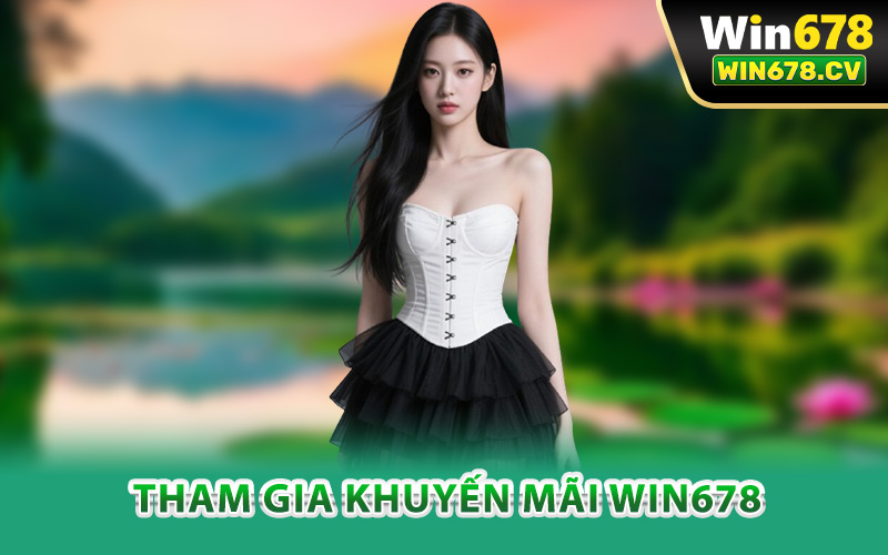 Hướng dẫn tham gia khuyến mãi Win678
