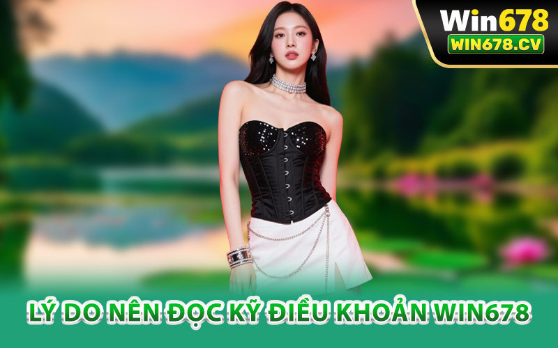 Lý do nên đọc kỹ điều khoản Win678