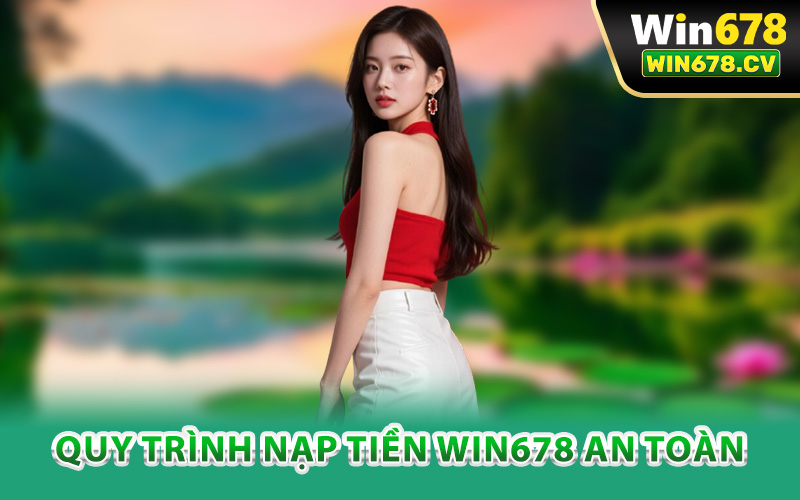 Quy trình nạp tiền Win678 an toàn