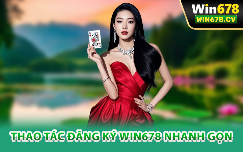 Thao tác đăng ký Win678 nhanh gọn