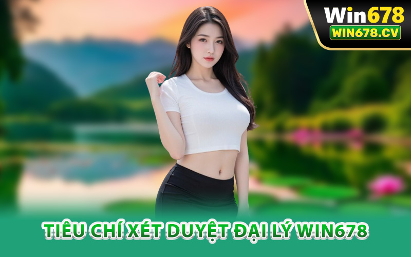 Tiêu chí xét duyệt đại lý Win678