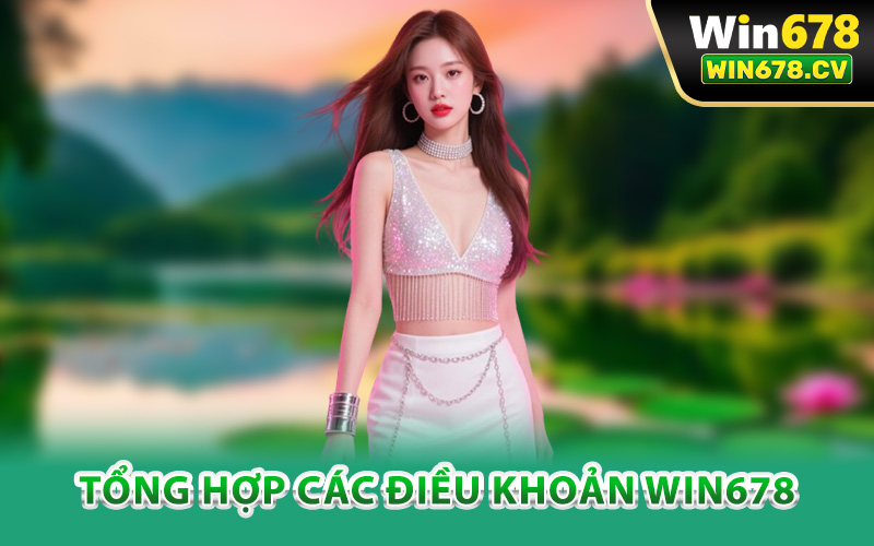 Tổng hợp các điều khoản Win678 ban hành