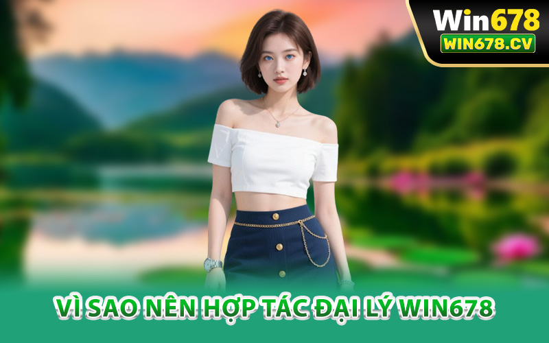 Vì sao nên hợp tác đại lý Win678